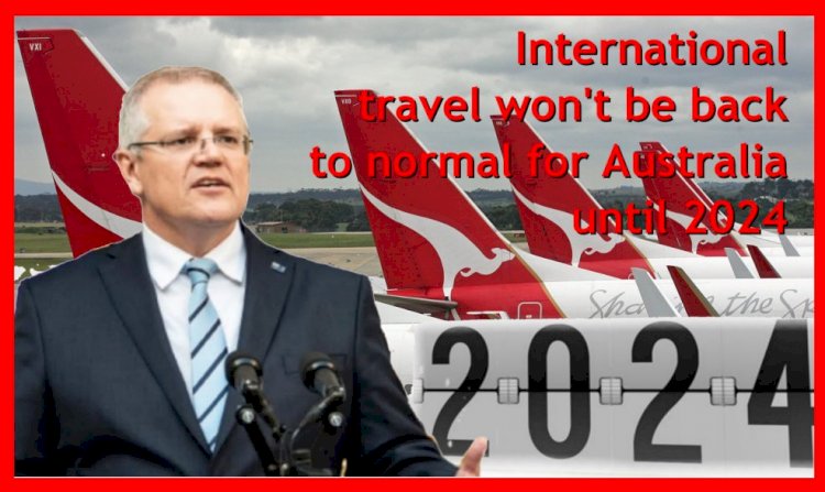 International travel won't be back to normal for Australia until 2024
